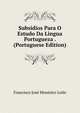 Subsidios Para O Estudo Da Lingua Portugueza . (Portuguese Edition), Francisco Jose Monteiro Leite 