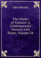 The Works of Voltaire: A Contemporary Version with Notes, Volume 34, Morley, John, 1838-1923 