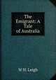 The Emigrant: A Tale of Australia, W H. Leigh 