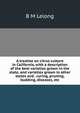 A treatise on citrus culture in California, with a description of the best varieties grown in the state, and varieties grown in other states and . curing, pruning, budding, diseases, etc, B M Lelong 