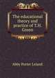 The educational theory and practice of T.H. Green, Abby Porter Leland 