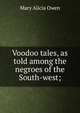 Voodoo tales, as told among the negroes of the South-west;, Mary Alicia Owen 