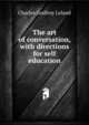 The art of conversation, with directions for self education, Charles Godfrey Leland 