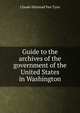 Guide to the archives of the government of the United States in Washington, Claude Halstead Van Tyne 