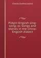 Pidgin-English sing-song; or, Songs and stories in the China-English dialect, Charles Godfrey Leland 