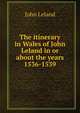 The itinerary in Wales of John Leland in or about the years 1536-1539, John Leland 