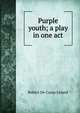 Purple youth; a play in one act, Robert De Camp Leland 
