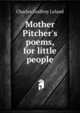 Mother Pitcher's poems, for little people, Charles Godfrey Leland 