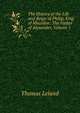 The History of the Life and Reign of Philip, King of Macedon: The Father of Alexander, Volume 1, Thomas Leland 