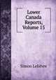 Lower Canada Reports, Volume 15, Simon Lelievre 
