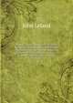 Joannis Lelandi Antiquarii De Rebus Britannicis Collectanea. Cum Thom? Hearnii Pr?fatione Notis Et Indice Ad Editionem Primam. Editio Altera. . . Et Nunc Primum in Lucem Edita (Latin Edition), John Leland 