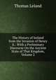 The History of Ireland from the Invasion of Henry Ii.: With a Preliminary Discourse On the Ancient State of That Kingdom, Volume 2, Thomas Leland 