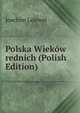 Polska Wiekow rednich (Polish Edition), Joachim Lelewel 