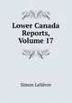 Lower Canada Reports, Volume 17, Simon Lelievre 