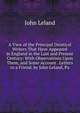 A View of the Principal Deistical Writers That Have Appeared in England in the Last and Present Century: With Observations Upon Them, and Some Account . Letters to a Friend. by John Leland, Pa, John Leland 
