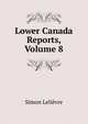 Lower Canada Reports, Volume 8, Simon Lelievre 
