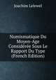 Numismatique Du Moyen-Age Consideree Sous Le Rapport Du Type (French Edition), Joachim Lelewel 