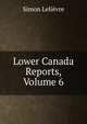 Lower Canada Reports, Volume 6, Simon Lelievre 