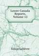 Lower Canada Reports, Volume 12, Simon Lelievre 