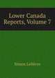 Lower Canada Reports, Volume 7, Simon Lelievre 