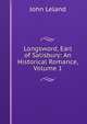 Longsword, Earl of Salisbury: An Historical Romance, Volume 1, John Leland 