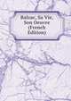 Balzac, Sa Vie, Son Oeuvre (French Edition), 