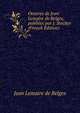 Oeuvres de Jean Lemaire de Belges, publiees par J. Stecher (French Edition), Jean Lemaire de Belges 