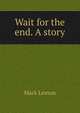Wait for the end. A story, Mark Lemon 