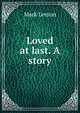 Loved at last. A story, Mark Lemon 
