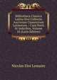 Bibliotheca Classica Latina Sive Collectio Auctorum Classicorum Latinorum .: Cum Notis Et Indicibus, Volume 18 (Latin Edition), Nicolas Eloi Lemaire 