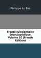 France: Dictionnaire Encyclopedique, Volume 10 (French Edition), Philippe Le Bas 