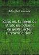 Zara; ou, La soeur de l'Arab; m?lodrame en quatre actes (French Edition), Adolphe Lemoine 