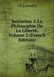 Initiation A La Philosophie De La Liberte, Volume 2 (French Edition), Ch Lemaire 