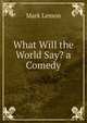 What Will the World Say? a Comedy, Mark Lemon 