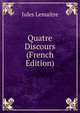 Quatre Discours (French Edition), Jules Lemaitre 