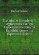 Tratado De Ganaderia Y Agricultura Escrito Espresamente Para La Republic Argentina (Spanish Edition), Carlos Lemee 