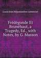 Fredegonde Et Brunehaut, a Tragedy, Ed., with Notes, by G. Masson, Louis Jean Nepomucene Lemercier 