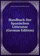 Handbuch Der Spanischen Litteratur (German Edition), Ludwig Gustav Konstantin Lemcke 