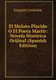 El Mulato Placido O El Poeta Martir: Novela Historica Orijinal (Spanish Edition), Joaquin Lemoine 