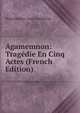 Agamemnon: Tragedie En Cinq Actes (French Edition), Nepomucene-Louis Lemercier 
