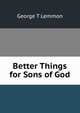 Better Things for Sons of God, George T Lemmon 