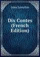 Dix Contes (French Edition), Jules Lemaitre 