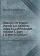 Histoire De France Depuis Les Origines Jusqu'? La R?volution, Volume 1, part 1 (French Edition), Henry Lemonnier 