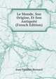 Le Monde, Son Origine, Et Son Antiquite (French Edition), Jean Frederic Bernard 