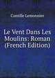 Le Vent Dans Les Moulins: Roman (French Edition), Camille Lemonnier 