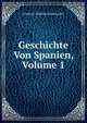 Geschichte Von Spanien, Volume 1, Friedrich Wilhelm Schirrmacher 