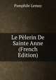 Le Pelerin De Sainte Anne (French Edition), Pamphile Lemay 