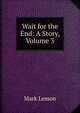 Wait for the End: A Story, Volume 3, Mark Lemon 