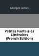 Petites Fantaisies Litteraires (French Edition), Georges Lemay 