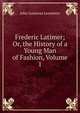 Frederic Latimer; Or, the History of a Young Man of Fashion, Volume 1, John Gustavus Lemaistre 